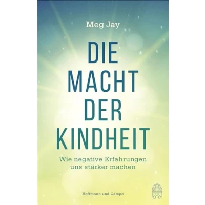 Abbildung von Die Macht der Kindheit: Wie negative Erfahrungen uns stärker machen