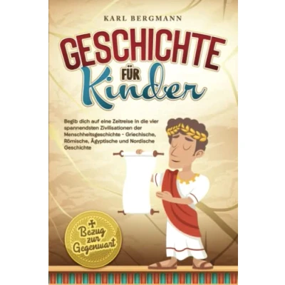 Abbildung von Geschichte für Kinder: Begib dich auf eine Zeitreise in die vier spannendsten Zivilisationen der Menschheitsgeschichte Griechische, Römische, ... Nordische + Bezug zur Gegenwart
