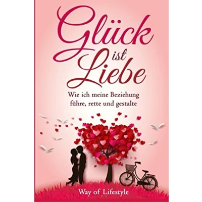 Abbildung von Gluck ist Liebe: Wie ich meine Beziehung fuhre, rette und gestalte
