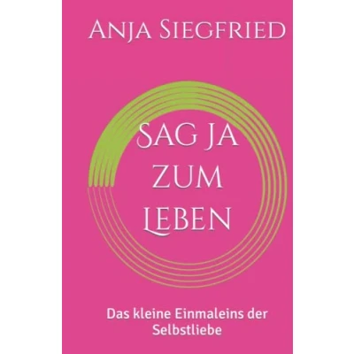 Abbildung von Sag Ja zum Leben: Das kleine Einmaleins der Selbstliebe