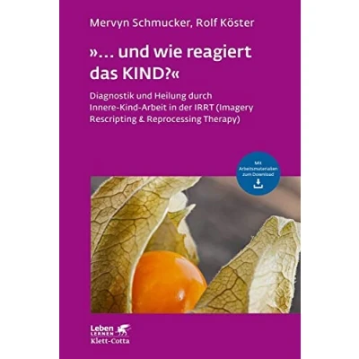 Abbildung von »... und wie reagiert das KIND?« (Leben Lernen, Bd. 305): Diagnostik Heilung durch Innere Kind Arbeit in der IRRT (Imagery Rescripting &amp; Reprocessing Therapy)