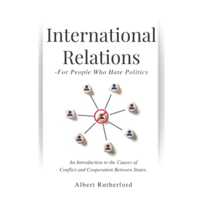 Abbildung von International Relations For People Who Hate Politics: An Introduction to the Causes of Conflict and Cooperation Between States.