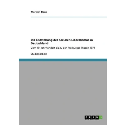 Abbildung von Die Entstehung des sozialen Liberalismus in Deutschland: Vom 19. Jahrhundert bis zu den Freiburger Thesen 1971