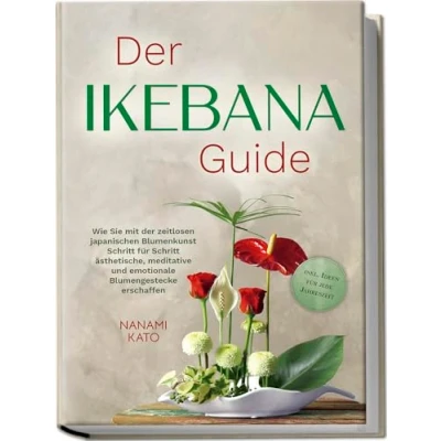 Abbildung von der Ikebana Guide: Wie Sie mit zeitlosen japanischen Blumenkunst Schritt für ästhetische, meditative und emotionale Blumengestecke erschaffen inkl. Ideen jede Jahreszeit