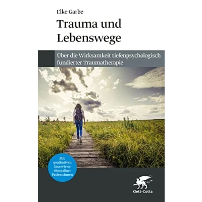 Abbildung von Trauma und Lebenswege: Über die Wirksamkeit tiefenpsychologisch fundierter Traumatherapie