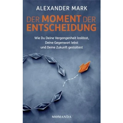Abbildung von der Moment Entscheidung: Wie Du Deine Vergangenheit loslässt, Gegenwart lebst und Zukunft gestaltest
