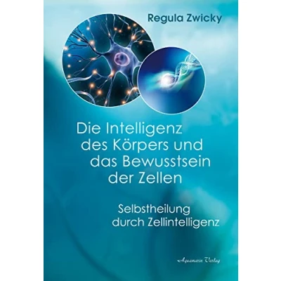 Abbildung von Die Intelligenz des Körpers und das Bewusstsein der Zellen: Selbstheilung durch Zellintelligenz