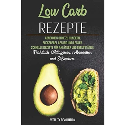 Abbildung von Low Carb Rezepte: Abnehmen ohne zu hungern, zuckerfrei, gesund und lecker. Schnelle Rezepte für Anfänger Berufstätige. Frühstück, Mittagessen, Abendessen Süßspeisen/Kuchen.