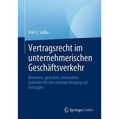 Abbildung von Vertragsrecht im unternehmerischen Geschäftsverkehr: Bewerten, gestalten, verhandeln: Leitfaden für den sicheren Umgang mit Verträgen