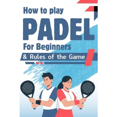 Abbildung von How to play Padel for beginners &amp; Rules of the Game: Complete Player&#039;s Guide