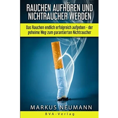 Abbildung von Rauchen aufhören und Nichtraucher werden: Das endlich erfolgreich aufgeben der geheime Weg zum garantierten Nichtraucher: ... Leben führen (Suchtbehandlung, Band 1)