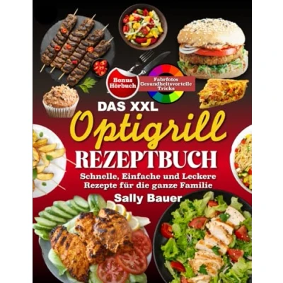 Abbildung von Das XXL Optigrill Rezeptbuch: Schnelle, Einfache und Leckere Rezepte für die ganze Familie Inkl. Farbfotos