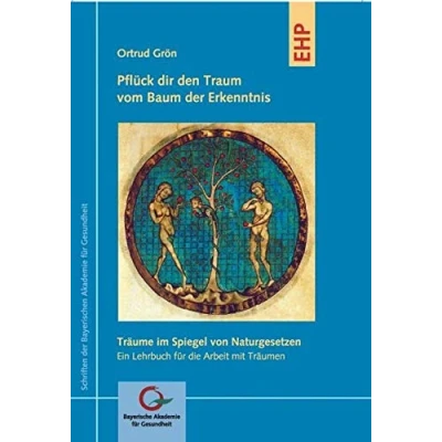 Abbildung von Pflück dir den Traum vom Baum der Erkenntnis: Träume im Spiegel von Naturgesetzen Ein Lehrbuch für die Arbeit mit Träumen (Schriften Bayerischen Akademie Gesundheit)