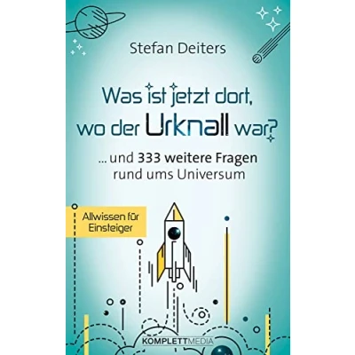 Abbildung von Was ist jetzt dort, wo der Urknall war? ... und 333 weitere Fragen rund ums Universum