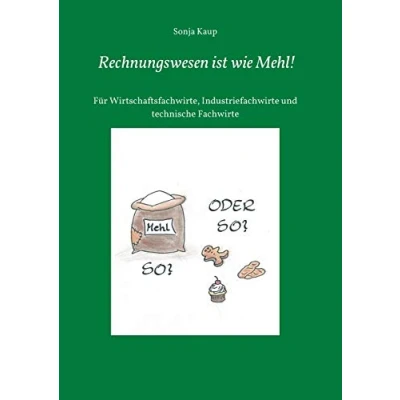 Abbildung von Rechnungswesen ist wie Mehl!: Für Wirtschaftsfachwirte, Industriefachwirte und technische Fachwirte