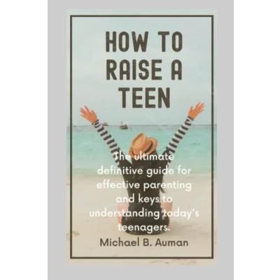 Abbildung von HOW to RAISE A TEEN: The ultimate definitive guide for effective parenting and keys understanding today&#039;s teenagers
