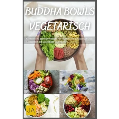 Abbildung von Buddha Bowls Vegetarisch: Kreative und gesunde Rezepte für vegetarische Schüsselgerichte Vollgepackt mit Geschmack Vitalität