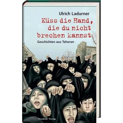 Abbildung von Küss die Hand, du nicht brechen kannst. Geschichten aus Teheran.