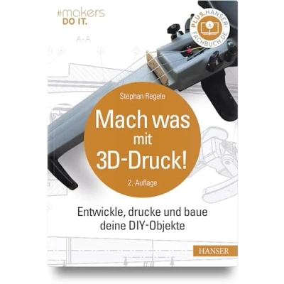 Abbildung von Mach was mit 3D Druck!: Entwickle, drucke und baue deine DIY Objekte