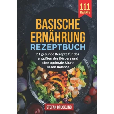 Abbildung von Basische Ernährung Rezeptbuch: 111 gesunde Rezepte für das entgiften des Körpers und eine optimale Säure Basen Balance