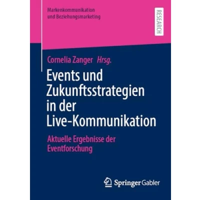 Abbildung von Events und Zukunftsstrategien in der Live Kommunikation: Aktuelle Ergebnisse Eventforschung (Markenkommunikation Beziehungsmarketing)