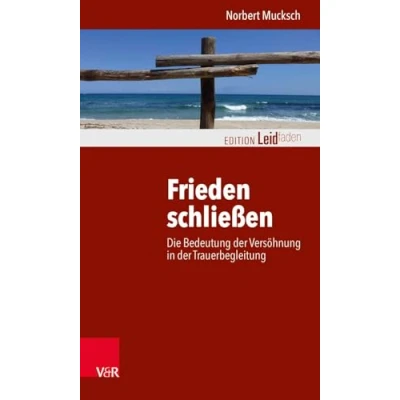 Abbildung von Frieden schließen: Die Bedeutung der Versöhnung in Trauerbegleitung (Edition Leidfaden) Leidfaden Begleiten bei Krisen, Leid, Trauer)