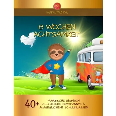 Abbildung von 8 Wochen Achtsamkeit im Klassenzimmer I 40+ Praxis Übungen: Praktische ACHTSAMKEITS Übungen für glücklichere, gesündere &amp; stress freie Schulklassen