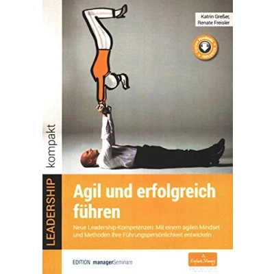 Abbildung von Agil und erfolgreich führen: Neue Leadership Kompetenzen: Mit einem agilen Mindset Methoden Ihre Führungspersönlichkeit entwickeln (LEADERSHIP kompakt)