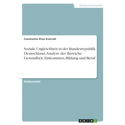 Abbildung von Soziale Ungleichheit in der Bundesrepublik Deutschland. Analyse Bereiche Gesundheit, Einkommen, Bildung und Beruf