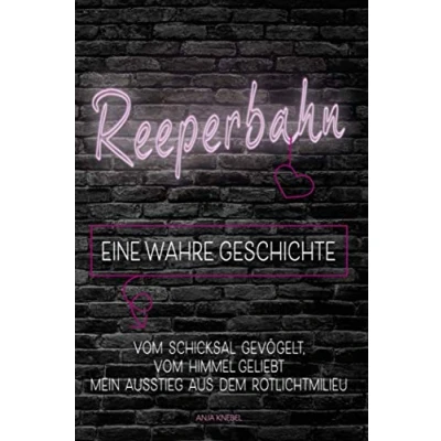Abbildung von Reeperbahn EINE WAHRE GESCHICHTE: VOM SCHICKSAL GEVÖGELT, HIMMEL GELIEBT MEIN AUSSTIEG AUS DEM ROTLICHTMILIEU