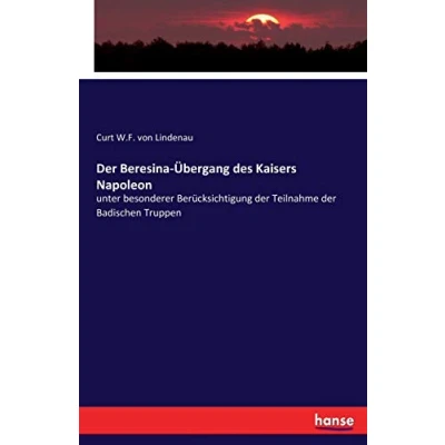 Abbildung von der Beresina Übergang des Kaisers Napoleon: unter besonderer Berücksichtigung Teilnahme Badischen Truppen