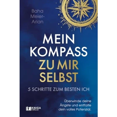 Abbildung von Mein Kompass zu mir selbst 5 Schritte zum besten Ich: Überwinde deine Ängste und entfalte dein volles Potenzial.