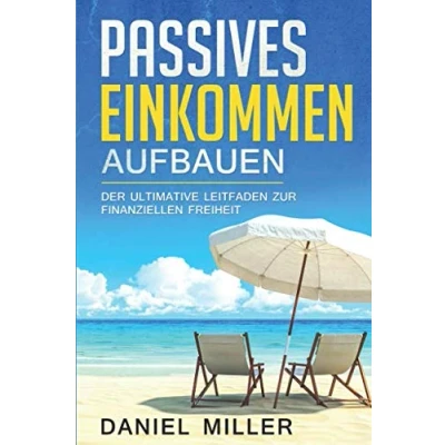 Abbildung von Passives Einkommen aufbauen: Der ultimative Leitfaden zur finanziellen Freiheit Geld sparen, Vermögen aufbauen und reich werden, besonders geeignet für Anfänger Beginner
