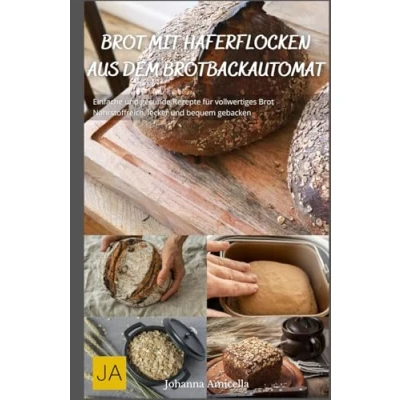 Abbildung von Brot mit Haferflocken aus dem Brotbackautomat: Einfache und gesunde Rezepte für vollwertiges Nährstoffreich, lecker bequem gebacken