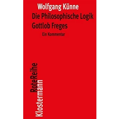 Abbildung von Die Philosophische Logik Gottlob Freges: Ein Kommentar mit den Texten des Vorworts zu &quot;Grundgesetze der Arithmetik&quot; und &quot;Logischen Untersuchungen ... I IV&quot; (Klostermann RoteReihe, Band 30)