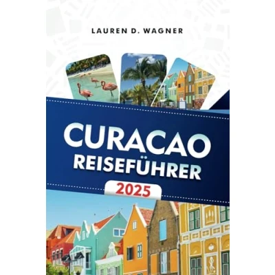 Abbildung von CURACAO REISEFÜHRER 2025: Entdecken Sie versteckte Strände, aufregende Wassersportarten und unvergessliche Inselerlebnisse