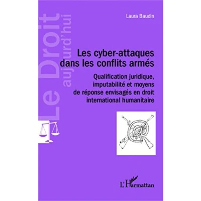 Abbildung von les cyber attaques dans conflits armés: Qualification juridique, imputabilité et moyens de réponse envisagés en droit international humanitaire