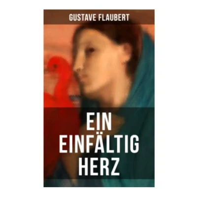 Abbildung von Ein einfältig Herz: Eine Novelle des Autors von Madame Bovary, Salambo und Die Erziehung Herzens oder auch Schule der Empfindsamkeit