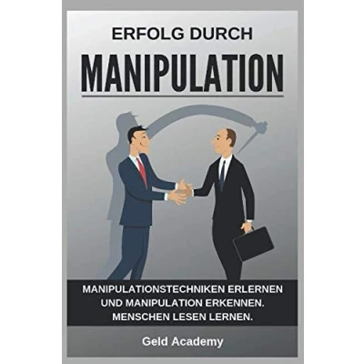 Abbildung von Erfolg durch Manipulation: Manipulationstechniken erlernen und Manipulation erkennen. Menschen lesen lernen ihre Körpersprache verstehen für mehr im Alltag Beruf.