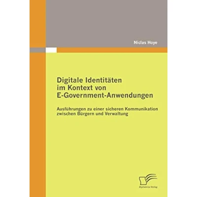 Abbildung von Digitale Identitäten im Kontext von E Government Anwendungen: Ausführungen zu einer sicheren Kommunikation zwischen Bürgern und Verwaltung