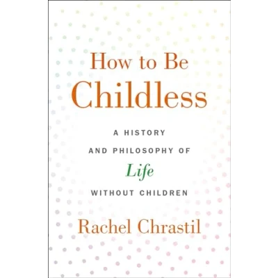 Abbildung von How to Be Childless: A History and Philosophy of Life Without Children