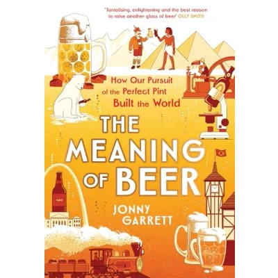 Abbildung von The Meaning of Beer: Surprising Story how Beer Made Us