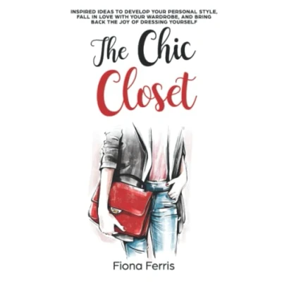 Abbildung von the Chic Closet: Inspired ideas to develop your personal style, fall in love with wardrobe, and bring back joy of dressing yourself
