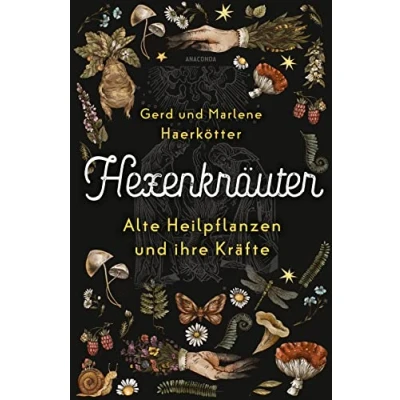 Abbildung von Hexenkräuter. Alte Heilpflanzen und ihre Kräfte: Von Hexenfurz bis Teufelsdreck. Giftkräutern Aphrodisiaka. Botanische, medizinische, geschichtliche Fakten. Richtig sammeln &amp; anwenden
