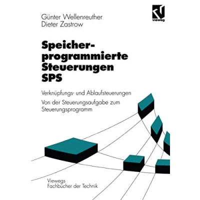 Abbildung von Speicherprogrammierte Steuerungen SPS: Verknüpfungs und Ablaufsteuerungen Von der Steuerungsaufgabe zum Steuerprogramm (Viewegs Fachbücher Technik)