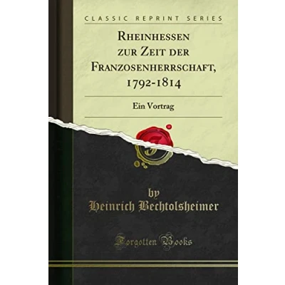 Abbildung von Rheinhessen zur Zeit der Franzosenherrschaft, 1792 1814 (Classic Reprint): Ein Vortrag: Vortrag Reprint)