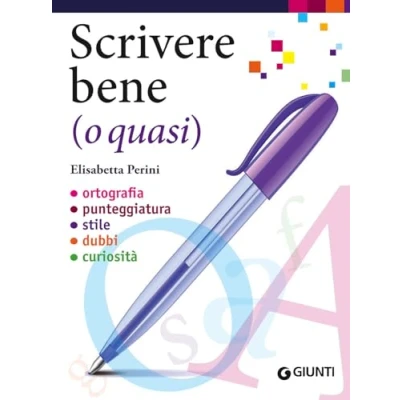 Abbildung von Scrivere bene (o quasi). Ortografia, punteggiatura, stile, dubbi, curiosità (Dizionari e repertori)