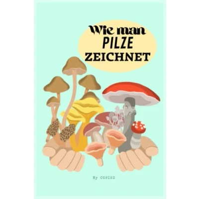 Abbildung von Wie man Pilze zeichnet: Schritt für Schritt, zeichnen, Anfänger, handgezeichnete Illustrationen, Mitmachbuch, Kinder und Erwachsene, Zauberwelt, Kurioses, Buch