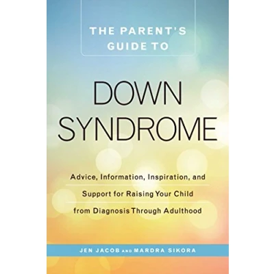 Abbildung von The Parent&#039;s Guide to Down Syndrome: Advice, Information, Inspiration, and Support for Raising Your Child from Diagnosis through Adulthood