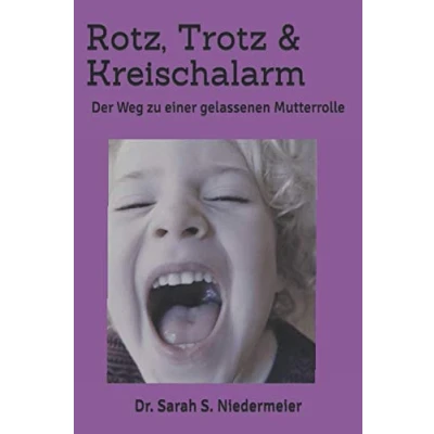 Abbildung von Rotz, Trotz &amp; Kreischalarm: Der Weg zu einer gelassenen Mutterrolle